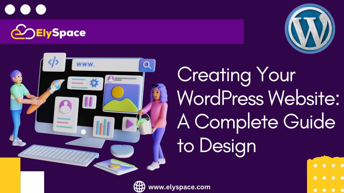 Creating Your WordPress Website: A Complete Guide to Design
