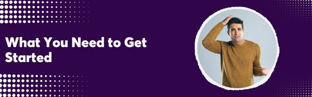 What You Need to Get Started