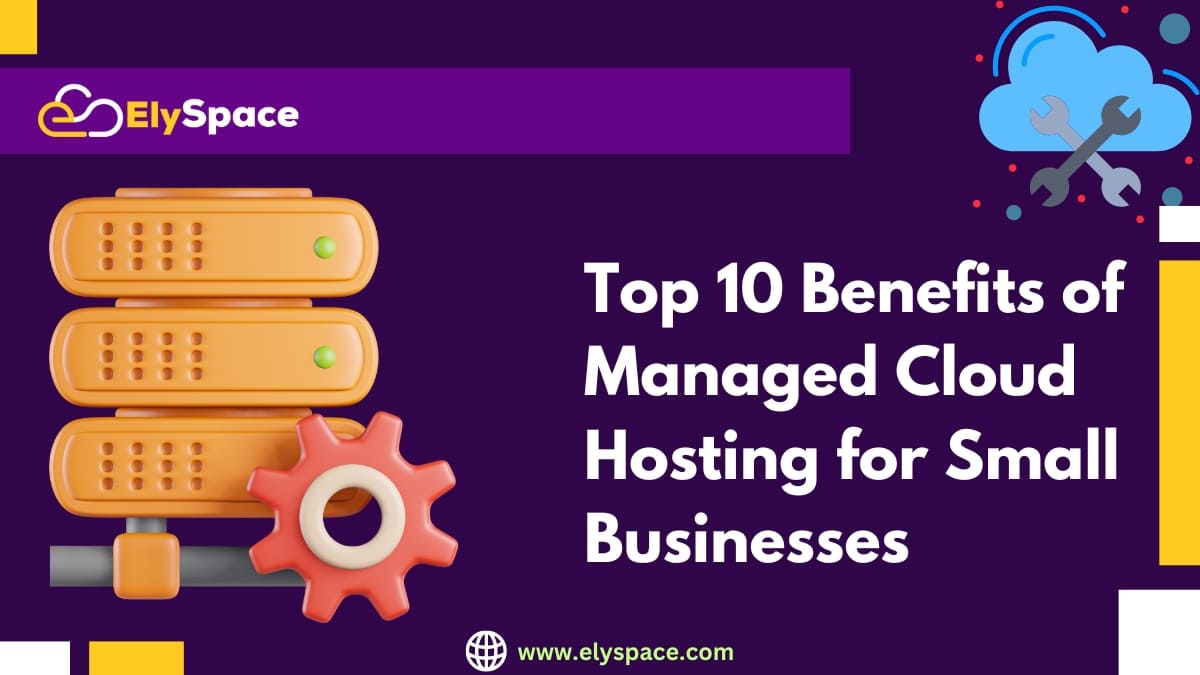 Top 10 Benefits of Managed Cloud Hosting for  Businesses