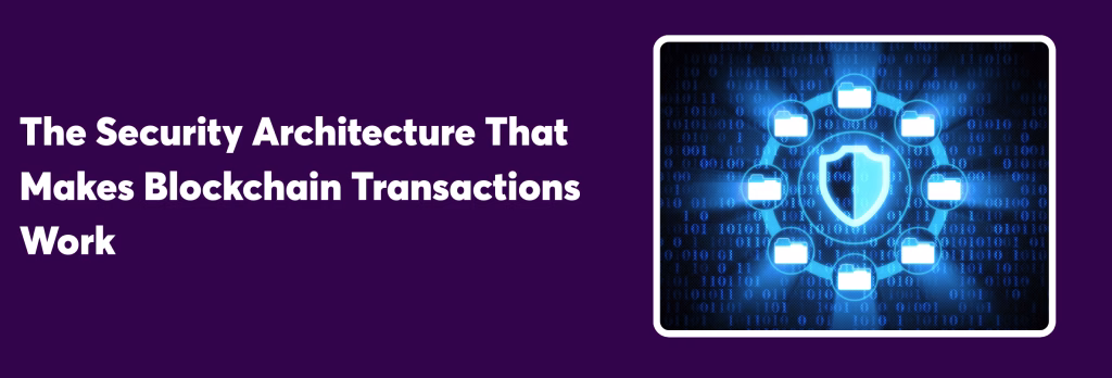 The Security Architecture That Makes Blockchain Transactions Work